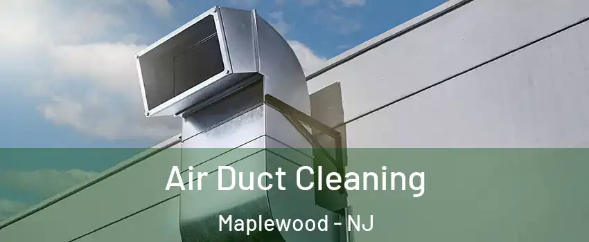  Air Duct Cleaning Maplewood - NJ