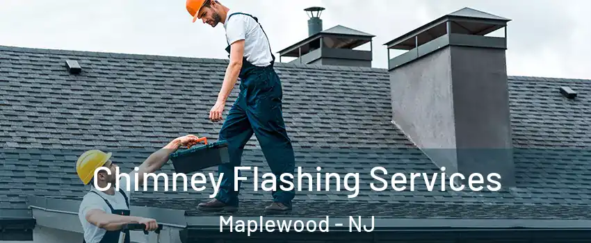 Chimney Flashing Services Maplewood - NJ