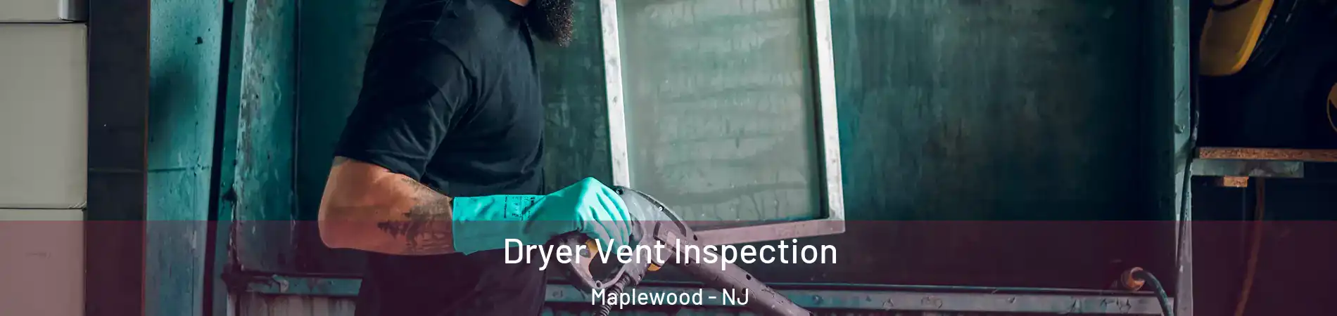  Dryer Vent Inspection Maplewood - NJ