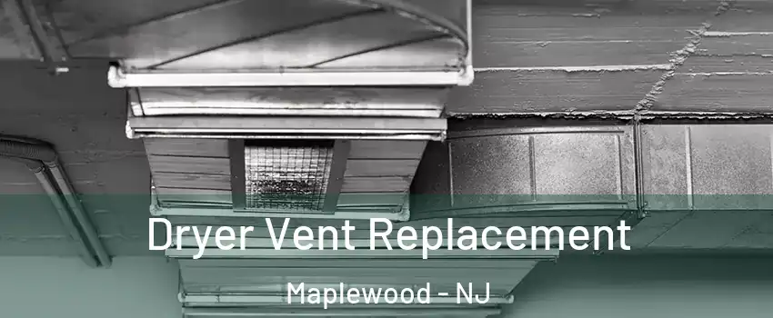  Dryer Vent Replacement Maplewood - NJ
