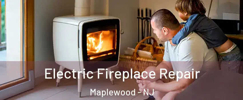  Electric Fireplace Repair Maplewood - NJ