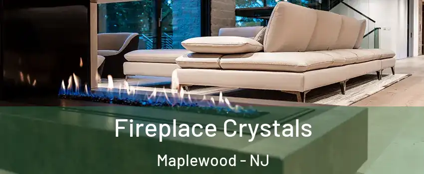 Fireplace Crystals Maplewood - NJ