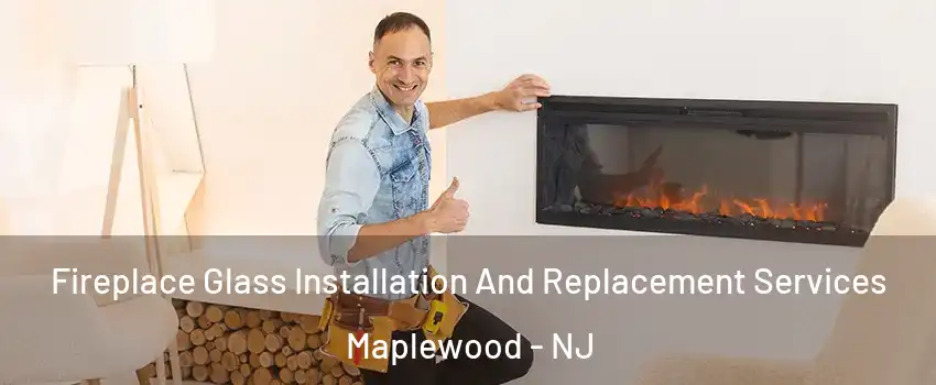  Fireplace Glass Installation And Replacement Services Maplewood - NJ