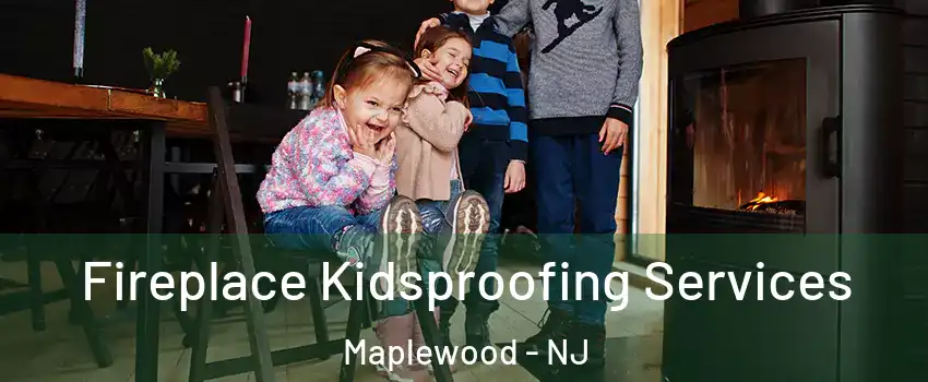  Fireplace Kidsproofing Services Maplewood - NJ