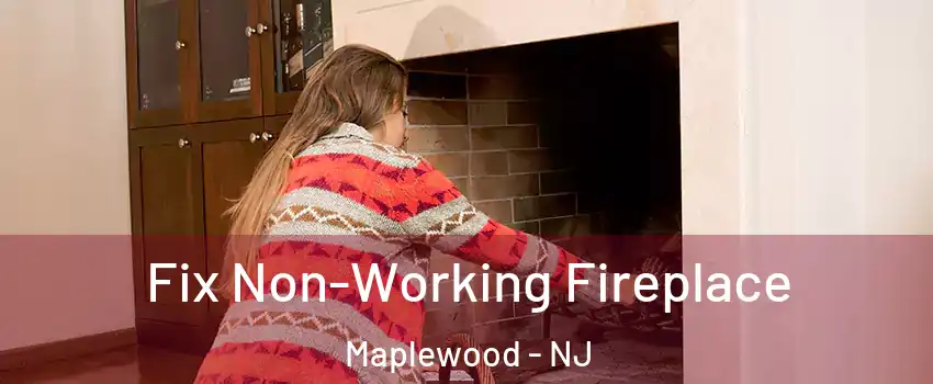  Fix Non-Working Fireplace Maplewood - NJ