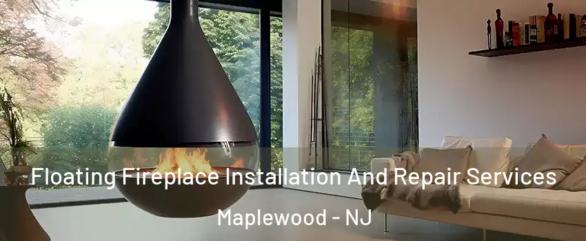 Floating Fireplace Installation And Repair Services Maplewood - NJ