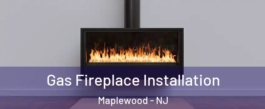  Gas Fireplace Installation Maplewood - NJ