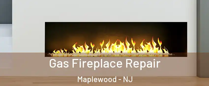  Gas Fireplace Repair Maplewood - NJ