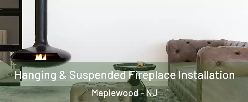  Hanging & Suspended Fireplace Installation Maplewood - NJ