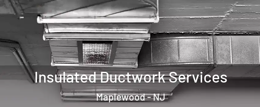  Insulated Ductwork Services Maplewood - NJ