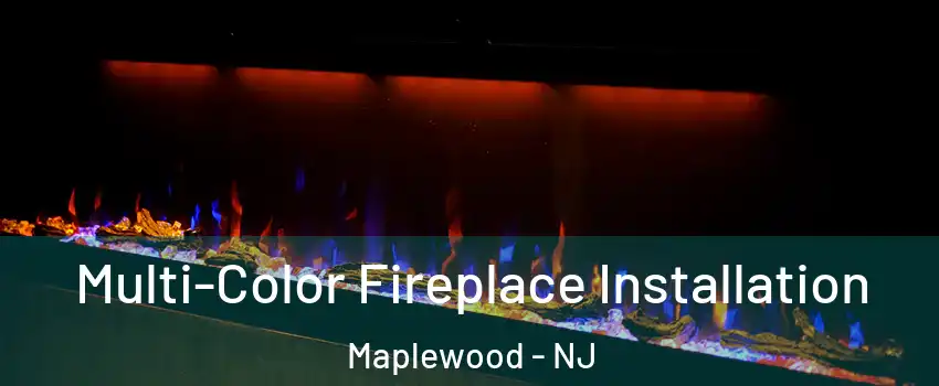  Multi-Color Fireplace Installation Maplewood - NJ