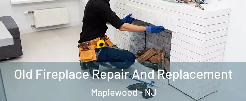  Old Fireplace Repair And Replacement Maplewood - NJ