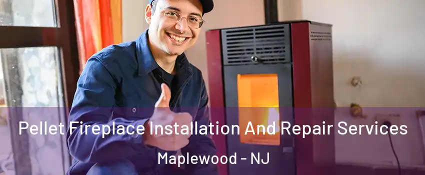 Pellet Fireplace Installation And Repair Services Maplewood - NJ