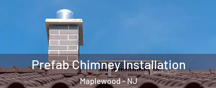  Prefab Chimney Installation Maplewood - NJ