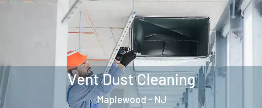  Vent Dust Cleaning Maplewood - NJ