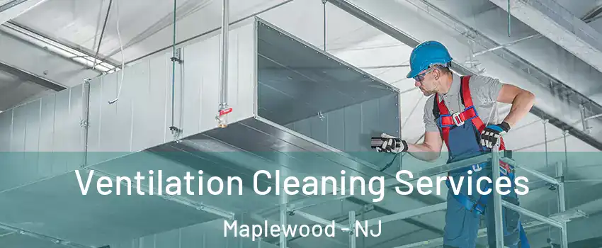  Ventilation Cleaning Services Maplewood - NJ