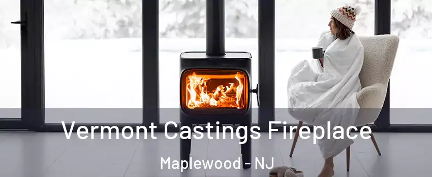  Vermont Castings Fireplace Maplewood - NJ