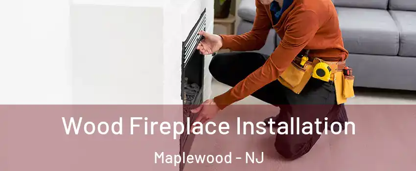  Wood Fireplace Installation Maplewood - NJ