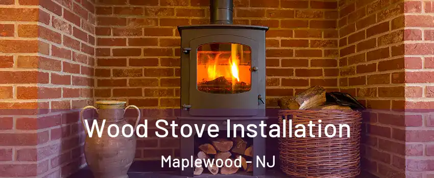  Wood Stove Installation Maplewood - NJ