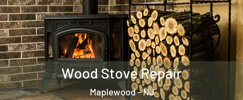  Wood Stove Repair Maplewood - NJ